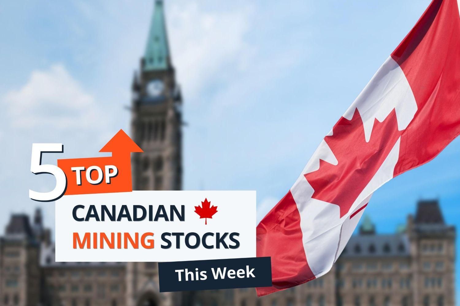 Canadian flag is waving on the right with the Canadian parliament building in background. Text reads "5 Top Canadian Mining Stocks This Week."