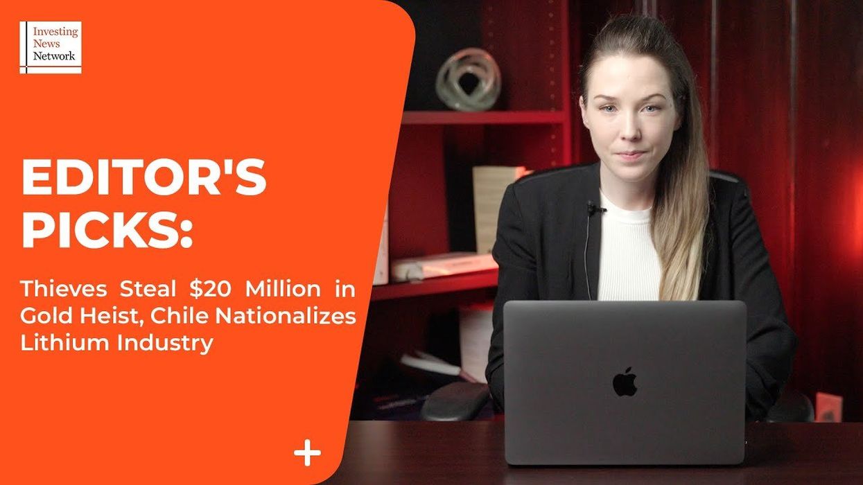 Top Stories This Week: Thieves Steal $20 Million in Gold Heist, Chile to Nationalize Lithium Industry