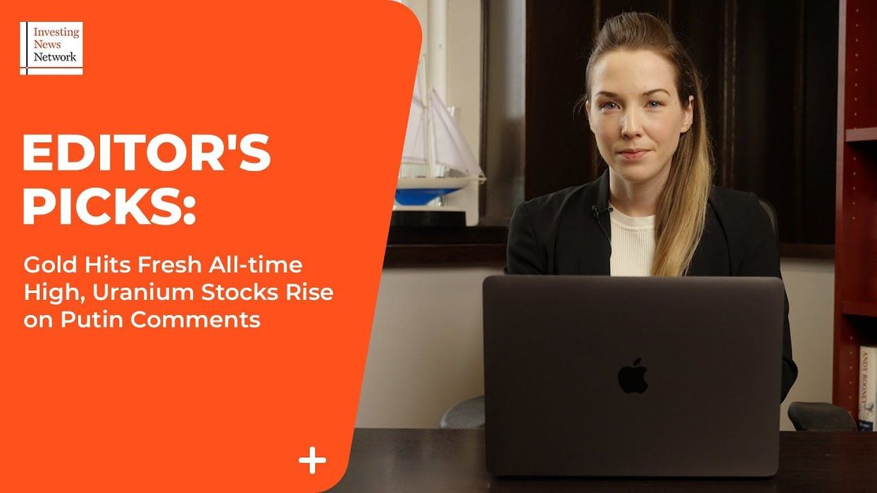 Top Stories This Week: Gold Hits Fresh All-time High, Uranium Stocks Rise on Putin Comments