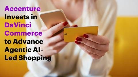 Accenture announced an investment in DaVinci Commerce, a leader in agentic AI-powered commerce—a rapidly emerging channel, where AI systems increasingly shape how products are discovered, evaluated and purchased.