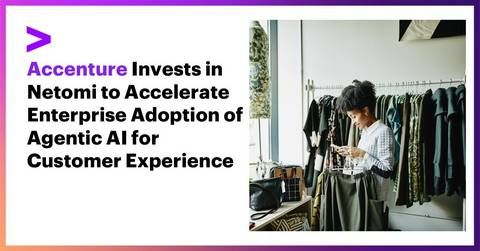 Accenture has made an investment, through Accenture Ventures, in Netomi, a leading customer experience AI platform company.