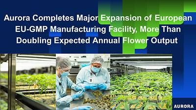 Aurora Completes Major Expansion of European EU-GMP Manufacturing Facility, More Than Doubling Expected Annual Flower Output. Aurora Completes Major Expansion of European EU-GMP Manufacturing Facility, More Than Doubling Expected Annual Flower Output.